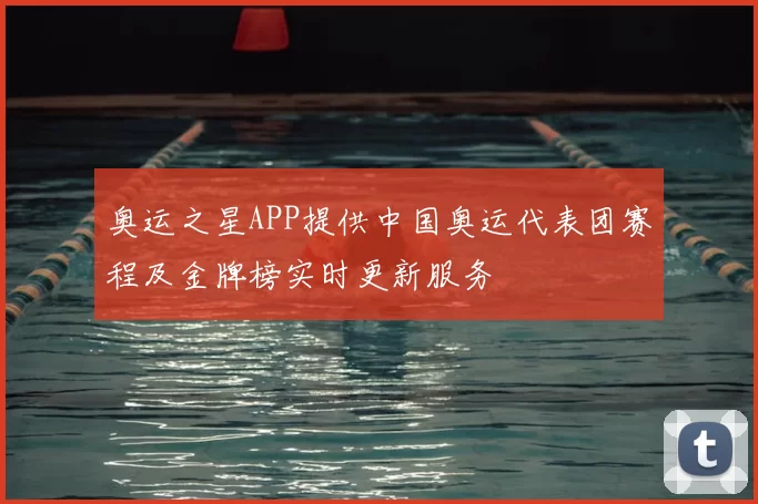 奥运之星APP提供中国奥运代表团赛程及金牌榜实时更新服务