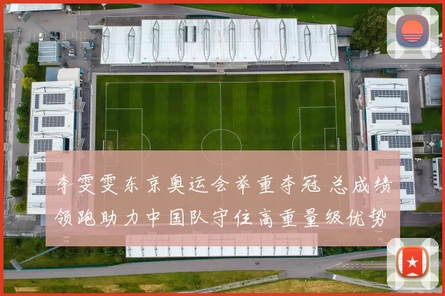 李雯雯东京奥运会举重夺冠 总成绩领跑助力中国队守住高重量级优势