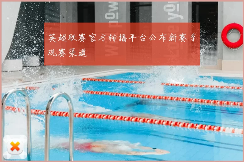 英超联赛官方转播平台公布新赛季观赛渠道