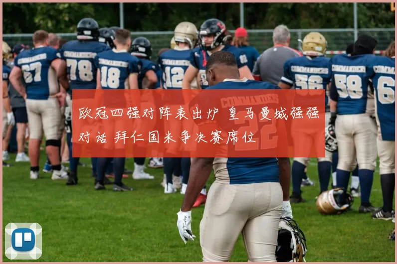 欧冠四强对阵表出炉 皇马曼城强强对话 拜仁国米争决赛席位