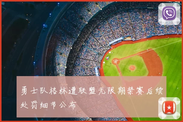 勇士队格林遭联盟无限期禁赛后续处罚细节公布