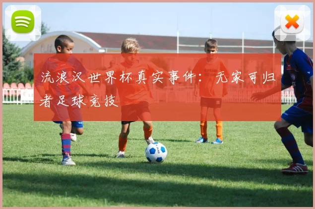 流浪汉世界杯真实事件：无家可归者足球竞技