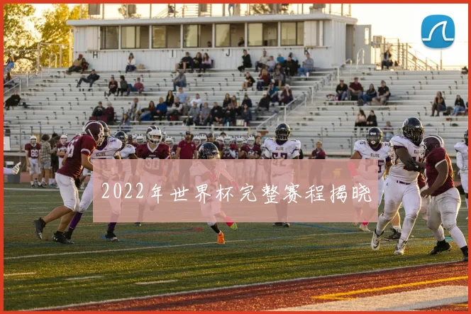 2022年世界杯完整赛程揭晓